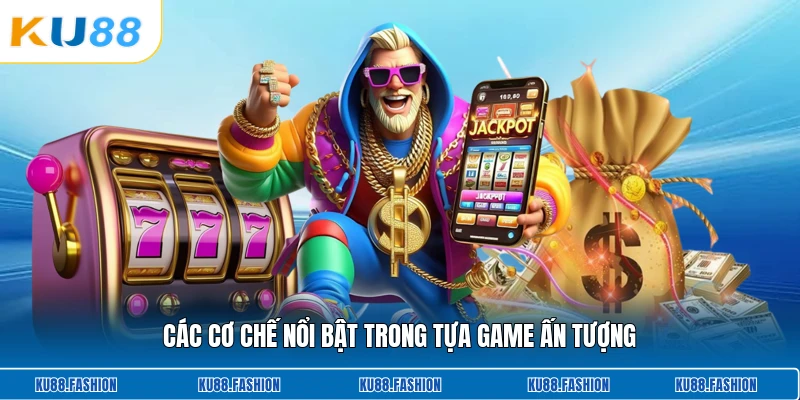 Các cơ chế nổi bật trong tựa game ấn tượng