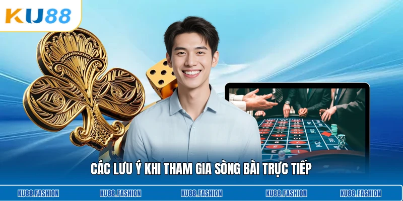 Các lưu ý khi tham gia sòng bài trực tiếp