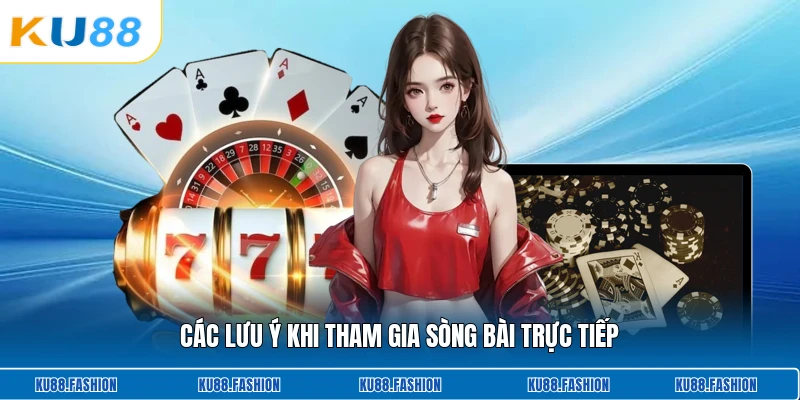 Các lưu ý khi tham gia sòng bài trực tiếp