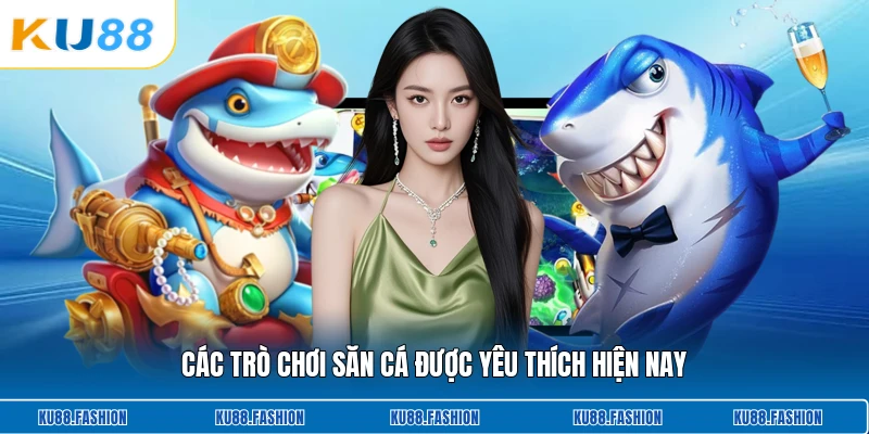 Các trò chơi săn cá được yêu thích hiện nay