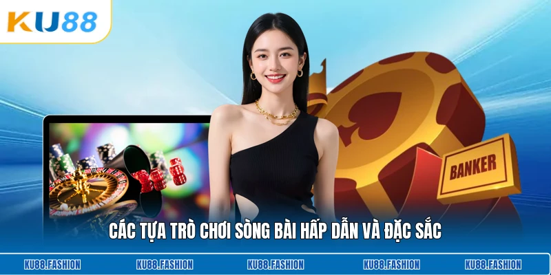 Các tựa trò chơi sòng bài hấp dẫn và đặc sắc
