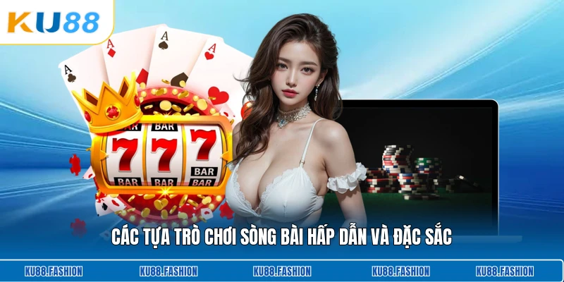 Các tựa trò chơi sòng bài hấp dẫn và đặc sắc