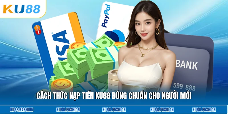 Cách thức nạp tiền KU88 đúng chuẩn cho người mới