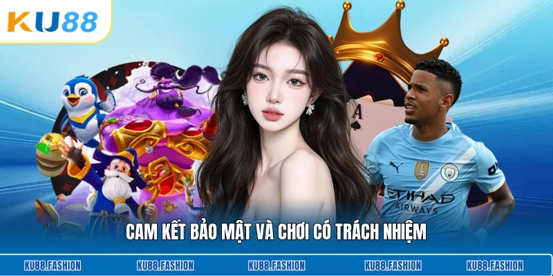 Cam kết bảo mật và chơi có trách nhiệm