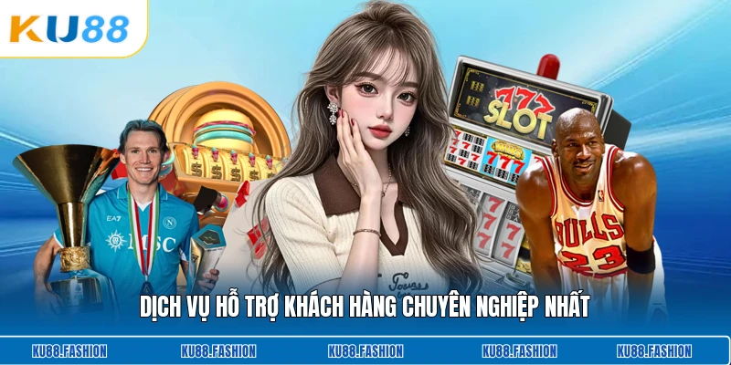 Dịch vụ hỗ trợ khách hàng chuyên nghiệp nhất