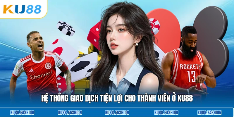 Hệ thống giao dịch tiện lợi cho thành viên ở KU88