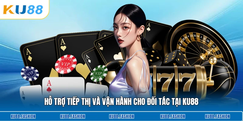 Hỗ trợ tiếp thị và vận hành cho đối tác tại KU88