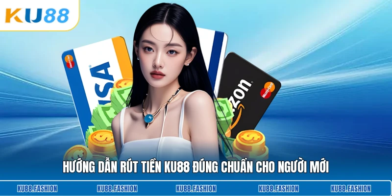 Hướng dẫn rút tiền KU88 đúng chuẩn cho người mới