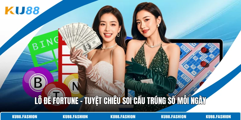 Lô Đề Fortune - Tuyệt Chiêu Soi Cầu Trúng Số Mỗi Ngày
