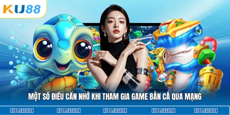 Một số điều cần nhớ khi tham gia game bắn cá qua mạng