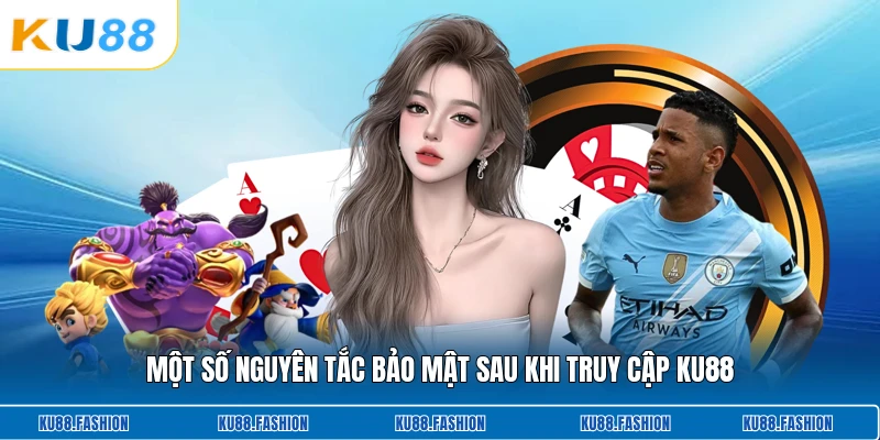 Một số nguyên tắc bảo mật sau khi truy cập KU88