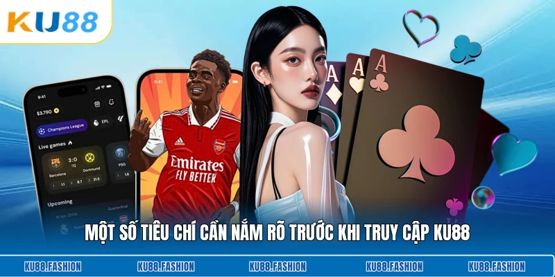 Một số tiêu chí cần nắm rõ trước khi truy cập KU88