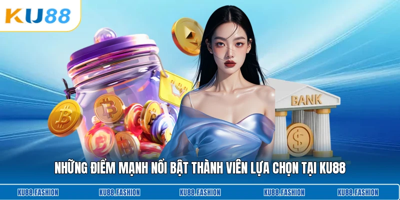 Những điểm mạnh nổi bật thành viên lựa chọn tại KU88
