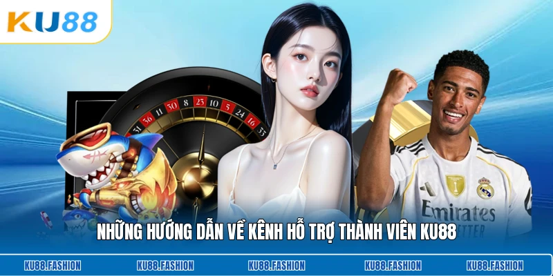 Những hướng dẫn về kênh hỗ trợ thành viên KU88