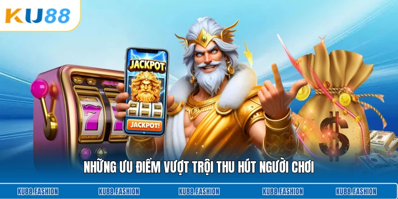 Những ưu điểm vượt trội thu hút người chơi