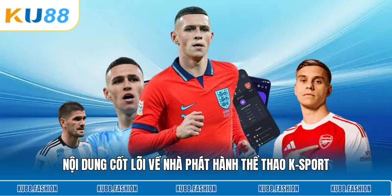 Nội dung cốt lõi về nhà phát hành thể thao K-Sport