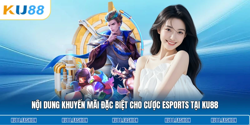 Nội dung khuyến mãi đặc biệt cho cược esports tại KU88