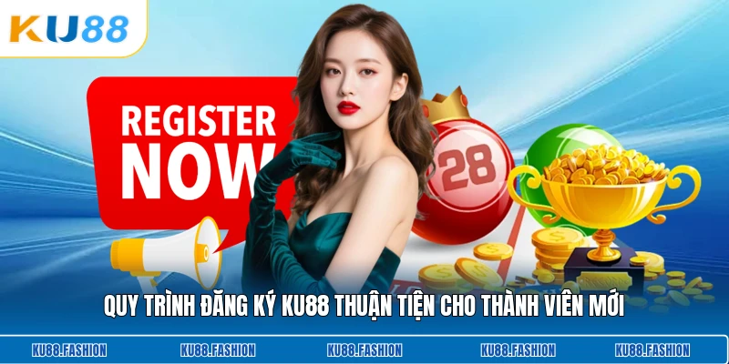 Quy trình đăng ký KU88 thuận tiện cho thành viên mới