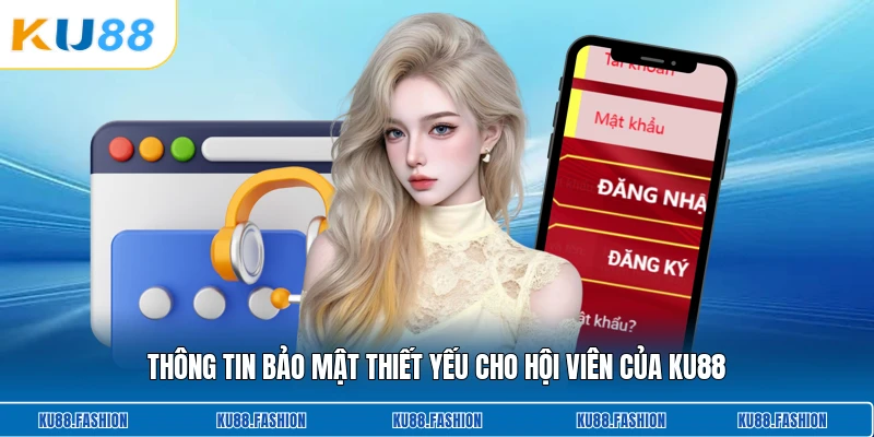 Thông tin bảo mật thiết yếu cho hội viên của KU88