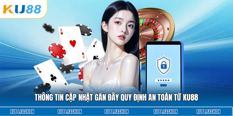 Thông tin cập nhật gần đây quy định an toàn từ KU88