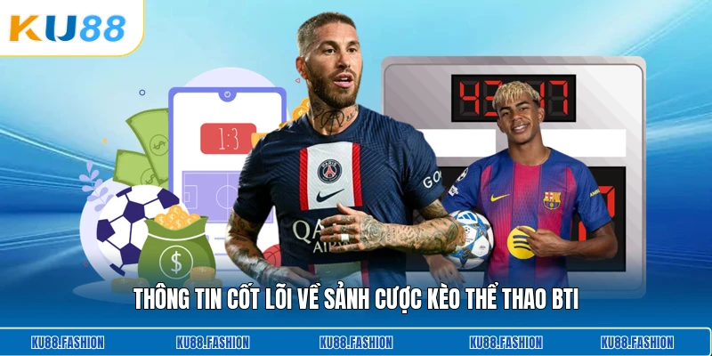 Thông tin cốt lõi về sảnh cược kèo thể thao Bti