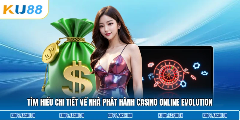 Tìm hiểu chi tiết về nhà phát hành casino online Evolution