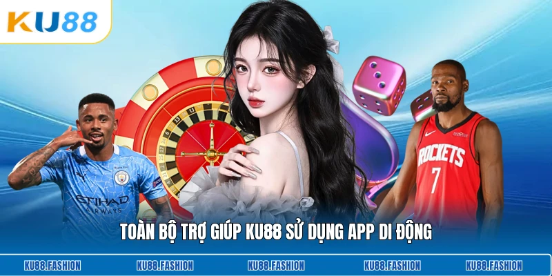 Toàn bộ trợ giúp KU88 sử dụng app di động